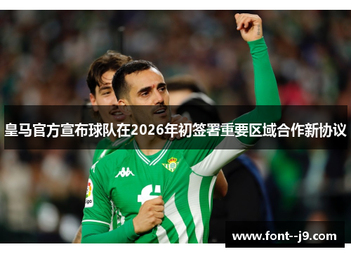 皇马官方宣布球队在2026年初签署重要区域合作新协议