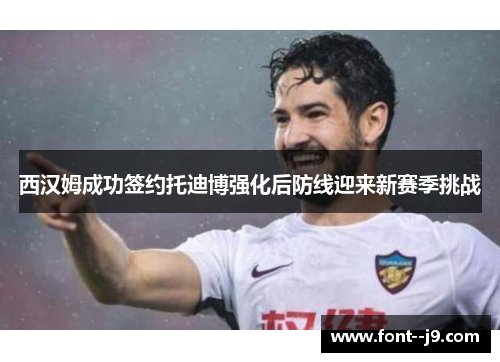 西汉姆成功签约托迪博强化后防线迎来新赛季挑战